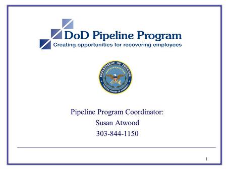 1 Pipeline Program Coordinator: Susan Atwood 303-844-1150.