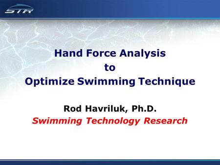 Hand Force Analysis to Optimize Swimming Technique Rod Havriluk, Ph.D. Swimming Technology Research.