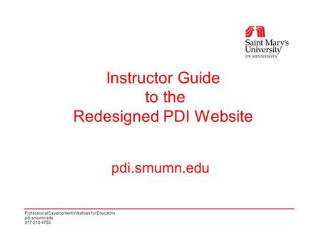 Professional Development Initiatives for Educators pdi.smumn.edu 877-218-4755 pdi.smumn.edu Instructor Guide to the Redesigned PDI Website.