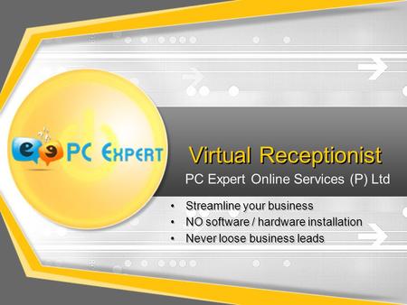 Virtual Receptionist Streamline your business NO software / hardware installation Never loose business leads Streamline your business NO software / hardware.