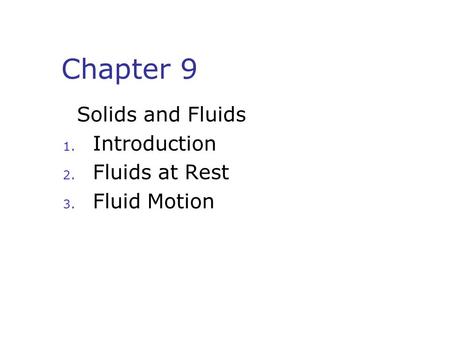 Chapter 9 Solids and Fluids 1. Introduction 2. Fluids at Rest 3. Fluid Motion.