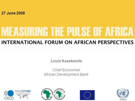 1 UNECA Louis Kasekende Chief Economist African Development Bank 27 June 2008 UNECA.