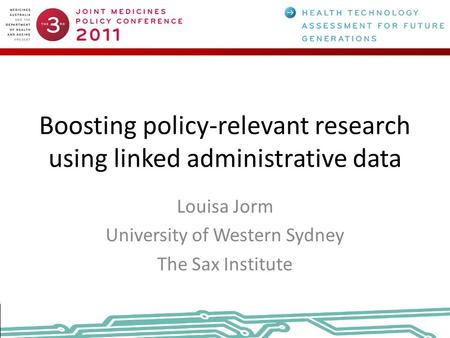 Boosting policy-relevant research using linked administrative data Louisa Jorm University of Western Sydney The Sax Institute.