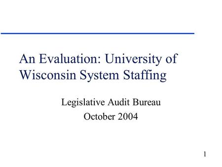 1 An Evaluation: University of Wisconsin System Staffing Legislative Audit Bureau October 2004.