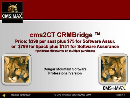 Slide#: 1© GPS Financial Services 2008-2009Revised 03/28/2009 Cougar Mountain Software Professional Version cms2CT CRMBridge ™ Price: $399 per seat plus.