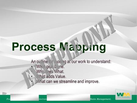 Process Mapping An outline for looking at our work to understand: What gets Done. Who does What. What adds Value. What can we streamline and improve.