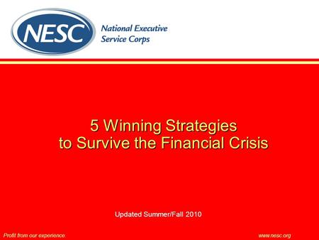 5 Winning Strategies to Survive the Financial Crisis Profit from our experience.www.nesc.org Updated Summer/Fall 2010.
