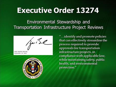 Executive Order 13274 Environmental Stewardship and Transportation Infrastructure Project Reviews Environmental Stewardship and Transportation Infrastructure.