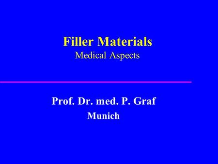 Filler Materials Medical Aspects Prof. Dr. med. P. Graf Munich.