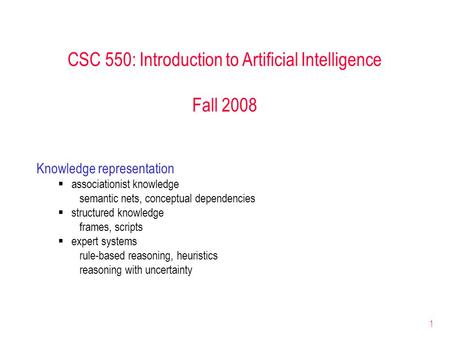 1 CSC 550: Introduction to Artificial Intelligence Fall 2008 Knowledge representation  associationist knowledge semantic nets, conceptual dependencies.