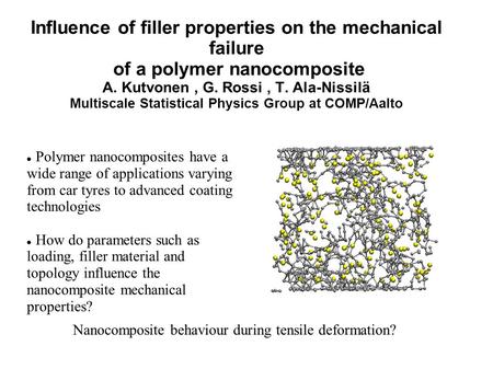 Influence of filler properties on the mechanical failure of a polymer nanocomposite A. Kutvonen, G. Rossi, T. Ala-Nissilä Multiscale Statistical Physics.