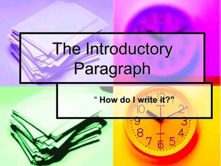 The Introductory Paragraph “ How do I write it?”.