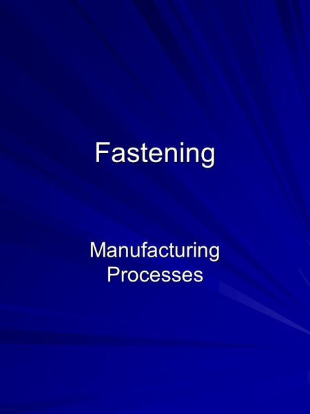Fastening Manufacturing Processes. Outline Brazing Filler Metals and Fluxes Brazing Methods Soldering Adhesive Bonding Adhesives Design Consideration.