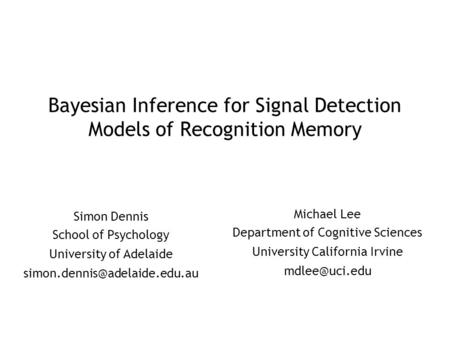 Bayesian Inference for Signal Detection Models of Recognition Memory Michael Lee Department of Cognitive Sciences University California Irvine