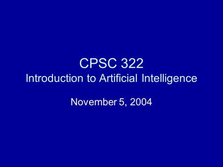 CPSC 322 Introduction to Artificial Intelligence November 5, 2004.