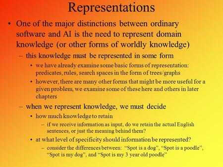 Representations One of the major distinctions between ordinary software and AI is the need to represent domain knowledge (or other forms of worldly knowledge)