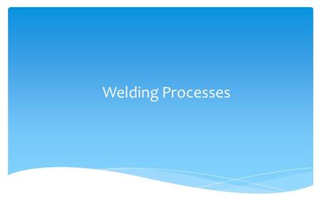 Welding Processes. HH elps spot problems LL eads to better inspection GG ains respect of welders GG ains cooperation Welding Process Knowledge.