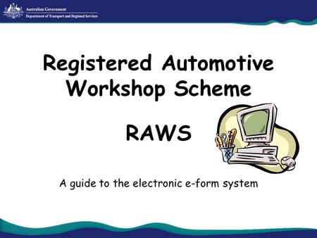 RAWS A guide to the electronic e-form system Registered Automotive Workshop Scheme.