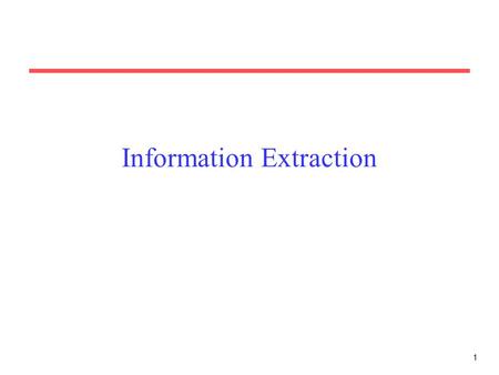 1 Information Extraction. 2 Information Extraction (IE) Identify specific pieces of information (data) in a unstructured or semi-structured textual document.