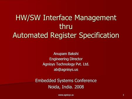 HW/SW Interface Management thru Automated Register Specification Anupam Bakshi Engineering Director Agnisys Technology Pvt. Ltd.