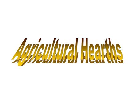 AGRICULTURAL HEARTHS D. Hardin AGRICULTURAL HEARTHS D. Hardin SOUTHWEST ASIA/FERTILE CRESCENT.