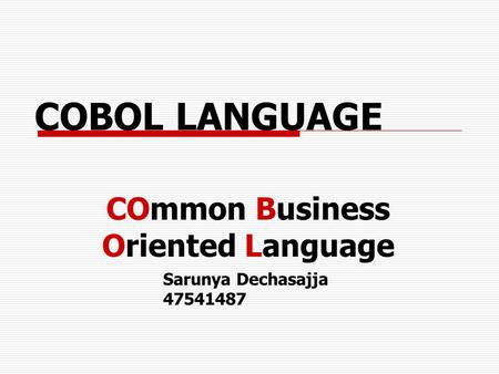 COBOL LANGUAGE COmmon Business Oriented Language Sarunya Dechasajja 47541487.