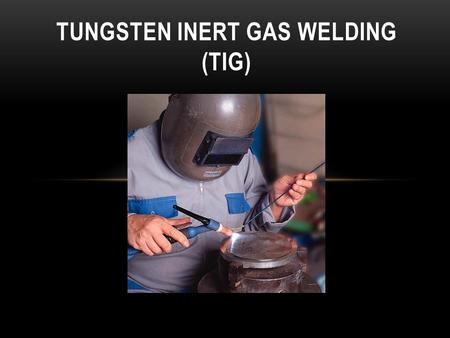 Tungsten inert gas welding (tig)