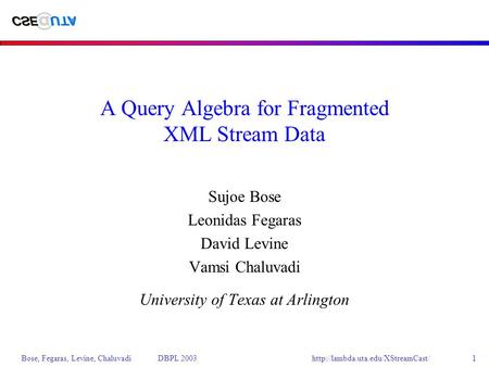 Bose, Fegaras, Levine, Chaluvadi DBPL 20031 A Query Algebra for Fragmented XML Stream Data Sujoe Bose Leonidas Fegaras.