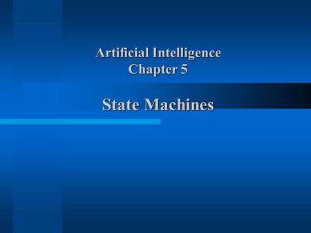 Artificial Intelligence Chapter 5 State Machines.