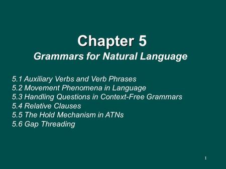 1 Chapter Chapter 5 Grammars for Natural Language 5.1 Auxiliary Verbs and Verb Phrases 5.2 Movement Phenomena in Language 5.3 Handling Questions in Context-Free.