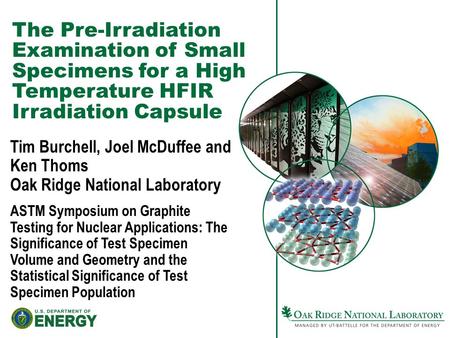 The Pre-Irradiation Examination of Small Specimens for a High Temperature HFIR Irradiation Capsule Tim Burchell, Joel McDuffee and Ken Thoms Oak Ridge.