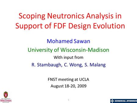 Scoping Neutronics Analysis in Support of FDF Design Evolution Mohamed Sawan University of Wisconsin-Madison With input from R. Stambaugh, C. Wong, S.