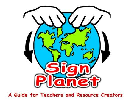 A Guide for Teachers and Resource Creators. SignPlanet.net is a new and exciting web collaboration that makes a world of sign language resources accessable.