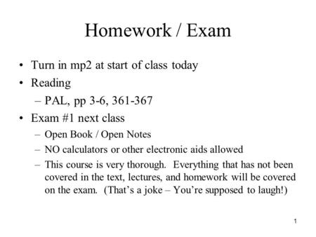 1 Homework / Exam Turn in mp2 at start of class today Reading –PAL, pp 3-6, 361-367 Exam #1 next class –Open Book / Open Notes –NO calculators or other.