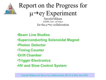 Satoshi Mihara for the   e  collaboration, BV33 at PSI, Jan 2002 Report on the Progress for   e  Experiment Satoshi Mihara ICEPP, Univ. of Tokyo.