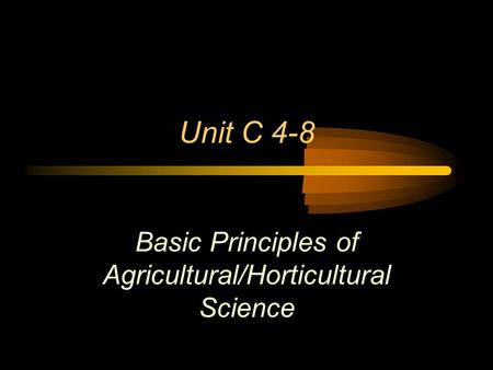 Unit C 4-8 Basic Principles of Agricultural/Horticultural Science.