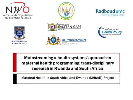 Mainstreaming a health systems’ approach to maternal health programming: trans-disciplinary research in Rwanda and South Africa Maternal Health in South.
