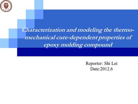 Characterization and modeling the thermo- mechanical cure-dependent properties of epoxy molding compound Reporter: Shi Lei Date:2012.6.