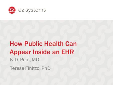 How Public Health Can Appear Inside an EHR K.D. Pool, MD Terese Finitzo, PhD.