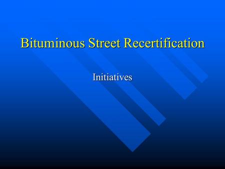 Bituminous Street Recertification Initiatives. Initiative Items n Stone Matrix Asphalt (SMA) n Longitudinal Joint Spec and other methods for longitudinal.