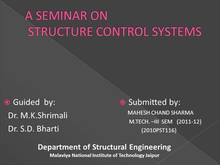  Submitted by: MAHESH CHAND SHARMA M.TECH. –III SEM (2011-12) (2010PST116)  Guided by: Dr. M.K.Shrimali Dr. S.D. Bharti Department of Structural Engineering.