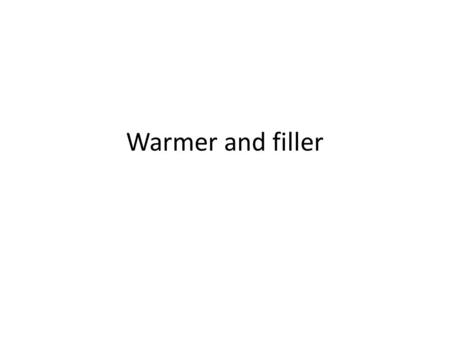 Warmer and filler. Why Warmer and Filler - to introduce a theme - to relax students after a hard day's work - to wake students up after a hard night -