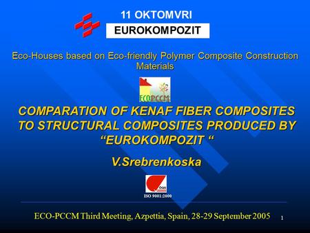 1 COMPARATION OF KENAF FIBER COMPOSITES TO STRUCTURAL COMPOSITES PRODUCED BY “EUROKOMPOZIT “ V.Srebrenkoska ECO-PCCM Third Meeting, Azpettia, Spain, 28-29.
