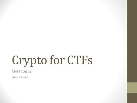 Crypto for CTFs RPISEC 2013 Ben Kaiser. Terminology plaintext - the original message ciphertext - the coded message cipher - algorithm for transforming.