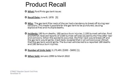 Product Recall ETM627 Brandon Gaunt- Ford Pinto November 18 1 What: Ford Pinto gas tank issues Recall Date: June 9, 1978 [5] Why: The gas tank filler neck.