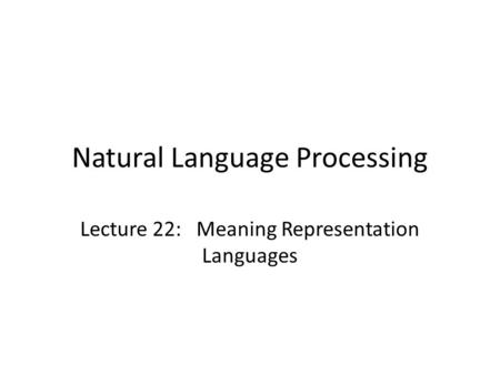 Natural Language Processing Lecture 22: Meaning Representation Languages.