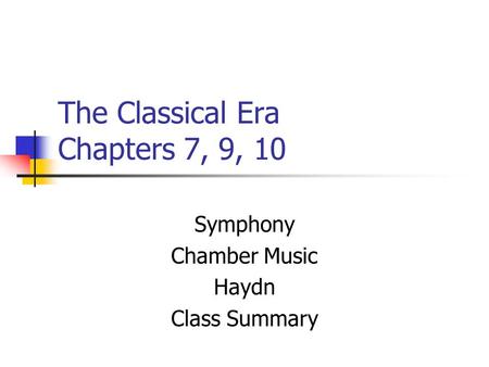 The Classical Era Chapters 7, 9, 10 Symphony Chamber Music Haydn Class Summary.