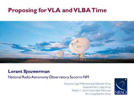Proposing for VLA and VLBA Time Lorant Sjouwerman National Radio Astronomy Observatory, Socorro NM.