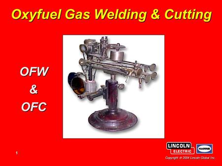 1 Copyright  2004 Lincoln Global Inc. Oxyfuel Gas Welding & Cutting OFW&OFC.