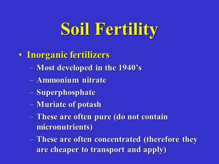 Soil Fertility Inorganic fertilizersInorganic fertilizers –Most developed in the 1940’s –Ammonium nitrate –Superphosphate –Muriate of potash –These are.